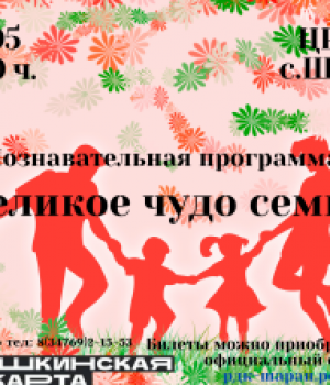 Познавательная программа «Великое чудо семья» 13.05. в 17:00 ч. цена 100 руб.