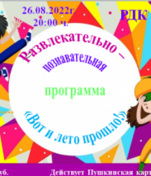 Развлекательно – познавательная программа «Вот и лето прошло!» 26.08.2022г. 20:00 ч. Цена 100 руб.