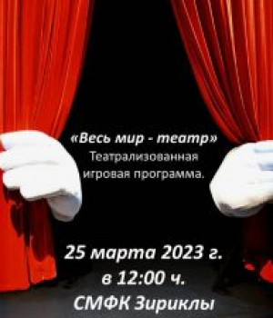 «Весь мир – театр» Театрализованная игровая программа 25 марта 2023 г. в 12:00 ч. СМФК Зириклы